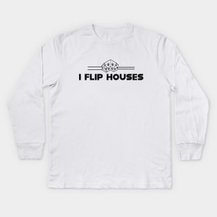 Real Estate - I flip houses Kids Long Sleeve T-Shirt